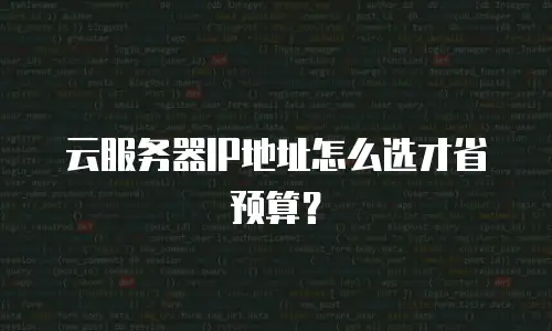 云服务器IP地址怎么选才省预算？