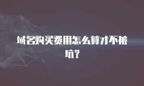 域名购买费用怎么算才不被坑？