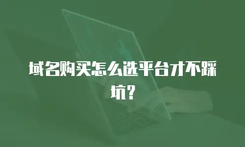 域名购买怎么选平台才不踩坑？