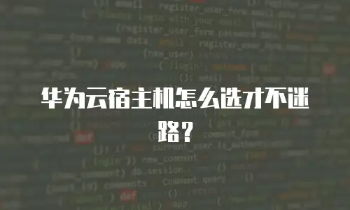 华为云宿主机怎么选才不迷路？