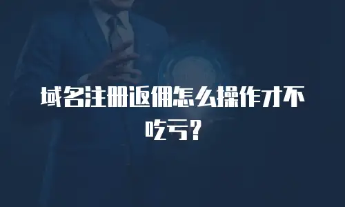 域名注册返佣怎么操作才不吃亏？