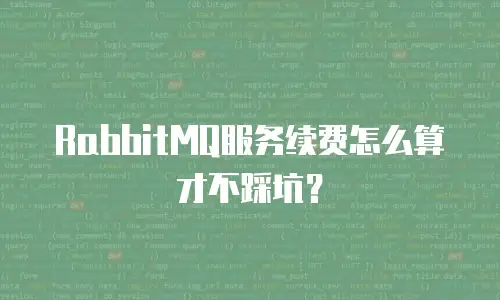 RabbitMQ服务续费怎么算才不踩坑？