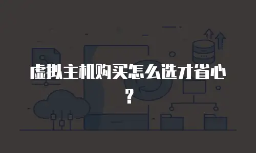 虚拟主机购买怎么选才省心？