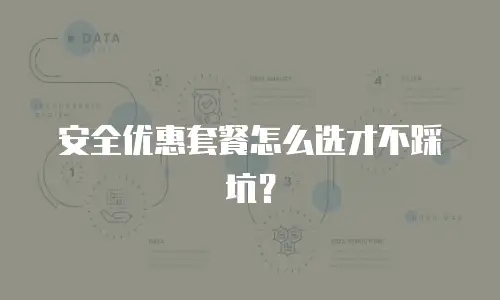 安全优惠套餐怎么选才不踩坑？
