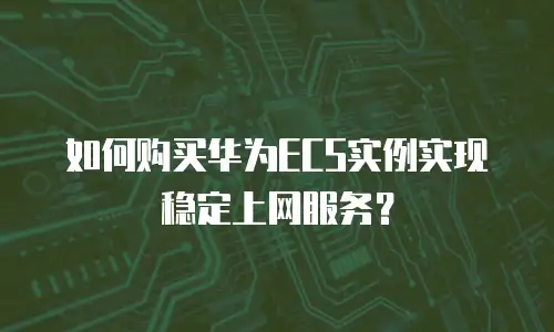 如何购买华为ECS实例实现稳定上网服务？
