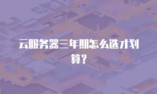 云服务器三年期怎么选才划算？