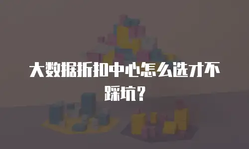 大数据折扣中心怎么选才不踩坑？