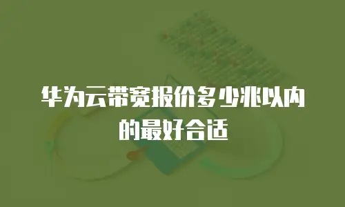 华为云带宽报价多少兆以内的最好合适