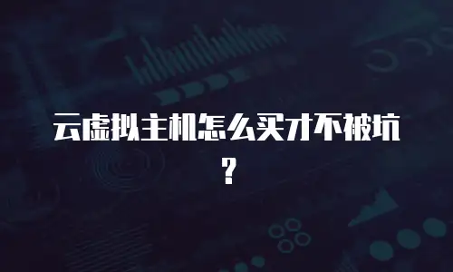 云虚拟主机怎么买才不被坑？