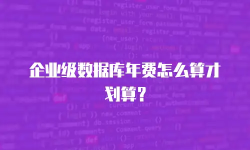 企业级数据库年费怎么算才划算？