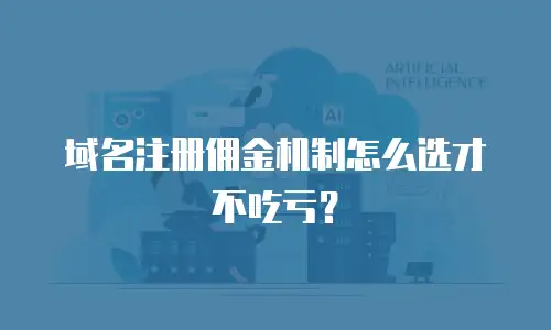 域名注册佣金机制怎么选才不吃亏？