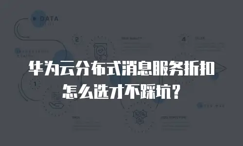 华为云分布式消息服务折扣怎么选才不踩坑？