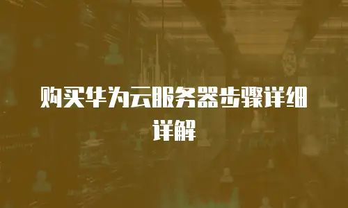 购买华为云服务器步骤详细详解