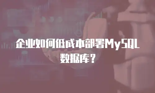 企业如何低成本部署MySQL数据库？