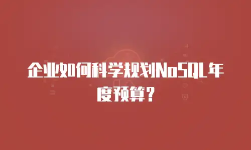 企业如何科学规划NoSQL年度预算？