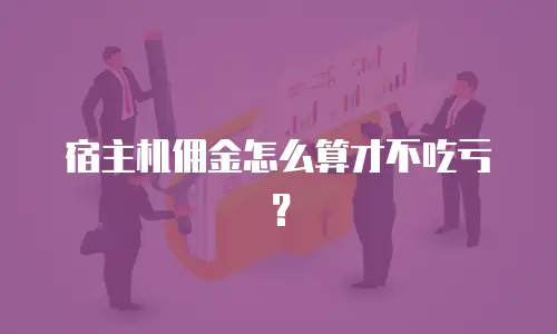 宿主机佣金怎么算才不吃亏？