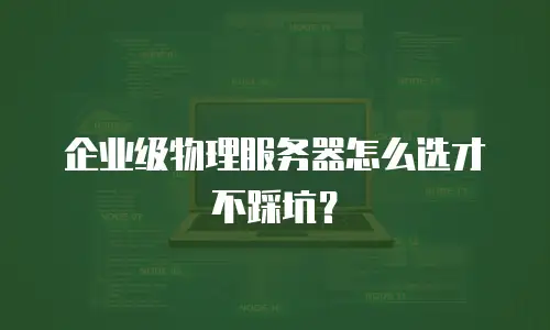企业级物理服务器怎么选才不踩坑？