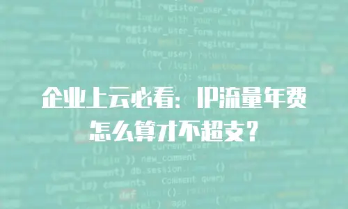 企业上云必看：IP流量年费怎么算才不超支？