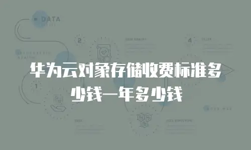 华为云对象存储收费标准多少钱一年多少钱