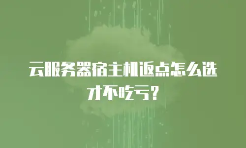云服务器宿主机返点怎么选才不吃亏？