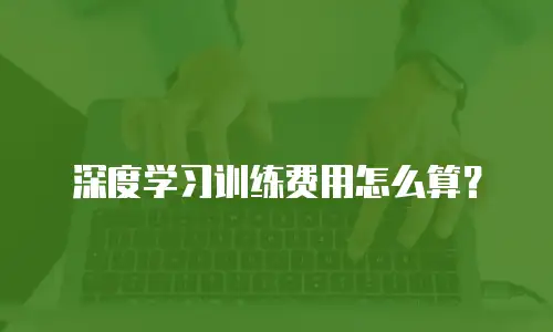 深度学习训练费用怎么算？