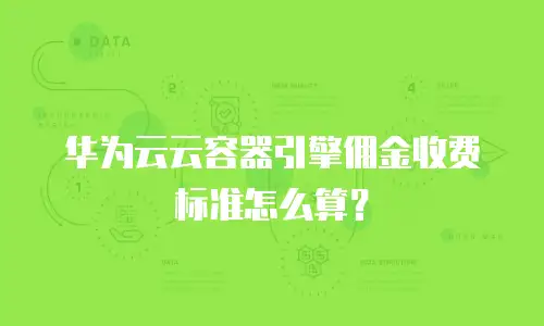 华为云云容器引擎佣金收费标准怎么算？