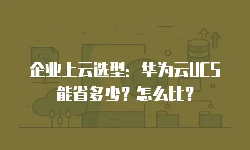 企业上云选型：华为云UCS能省多少？怎么比？