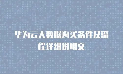 华为云大数据购买条件及流程详细说明文