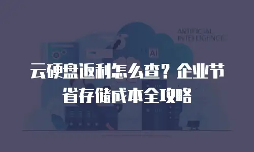 云硬盘返利怎么查？企业节省存储成本全攻略