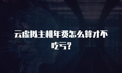 云虚拟主机年费怎么算才不吃亏？
