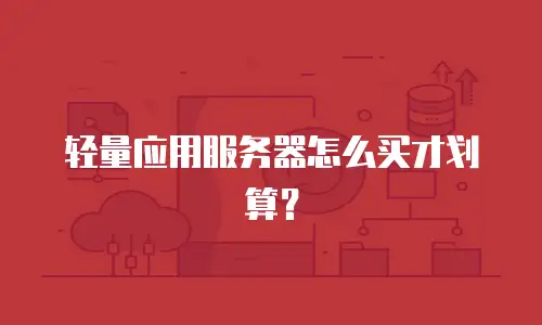 轻量应用服务器怎么买才划算？