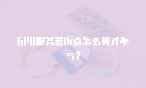 GPU服务器返点怎么算才不亏？