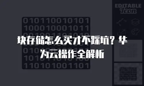 块存储怎么买才不踩坑？华为云操作全解析