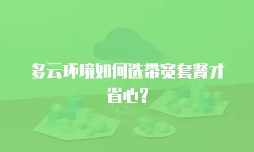 多云环境如何选带宽套餐才省心？
