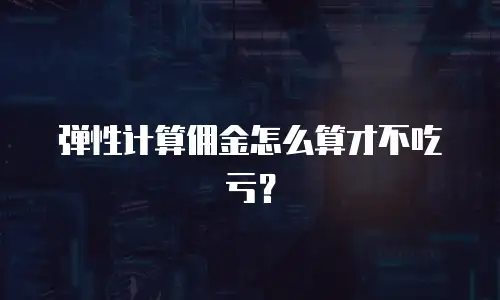 弹性计算佣金怎么算才不吃亏？