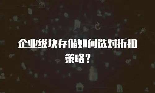 企业级块存储如何选对折扣策略？