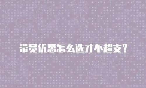 带宽优惠怎么选才不超支？