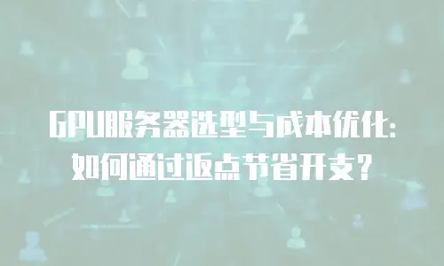 GPU服务器选型与成本优化：如何通过返点节省开支？