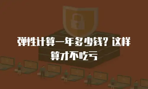弹性计算一年多少钱？这样算才不吃亏