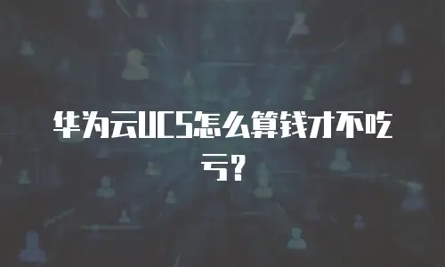 华为云UCS怎么算钱才不吃亏？