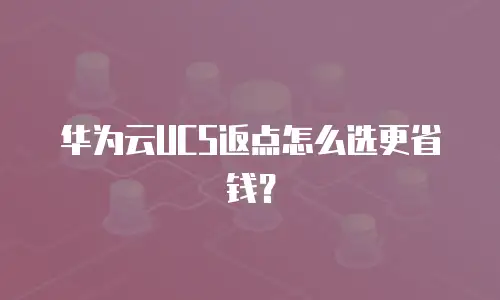 华为云UCS返点怎么选更省钱？