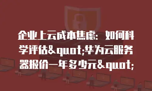企业上云成本焦虑：如何科学评估