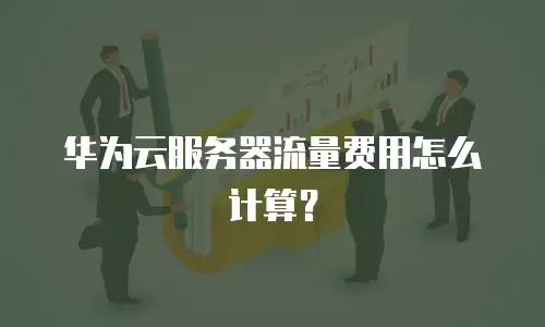 华为云服务器流量费用怎么计算？
