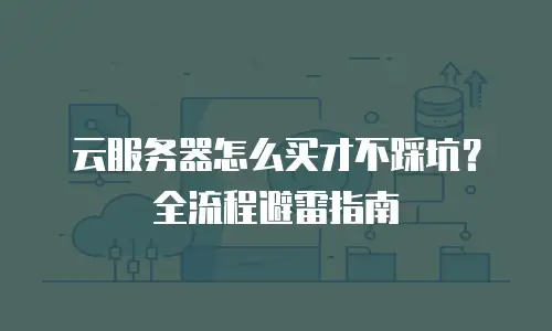 云服务器怎么买才不踩坑？全流程避雷指南