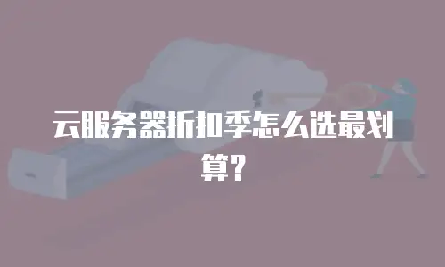云服务器折扣季怎么选最划算？