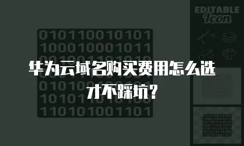 华为云域名购买费用怎么选才不踩坑？