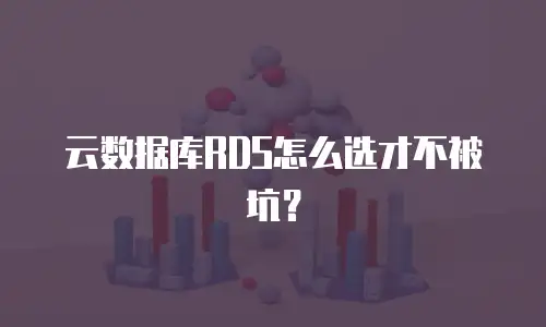 云数据库RDS怎么选才不被坑？