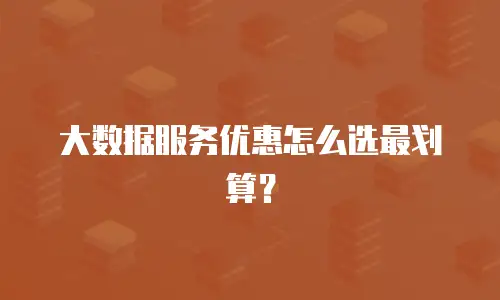 大数据服务优惠怎么选最划算？