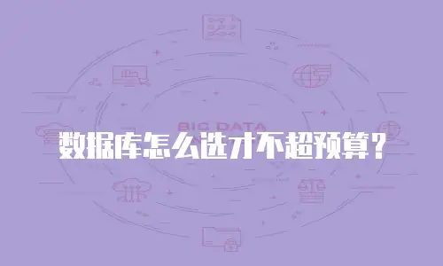 数据库怎么选才不超预算？