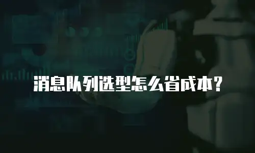 消息队列选型怎么省成本？